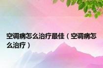 空调病怎么治疗最佳（空调病怎么治疗）