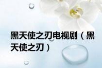 黑天使之刃电视剧（黑天使之刃）