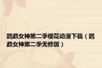 鹦鹉女神第二季樱花动漫下载（鹦鹉女神第二季无修版）