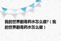 我的世界剧毒药水怎么做?（我的世界剧毒药水怎么做）