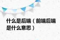 什么是后端（前端后端是什么意思）