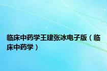 临床中药学王建张冰电子版（临床中药学）