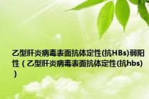 乙型肝炎病毒表面抗体定性(抗HBs)弱阳性（乙型肝炎病毒表面抗体定性(抗hbs)）