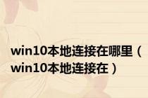 win10本地连接在哪里（win10本地连接在）