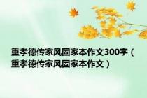 重孝德传家风固家本作文300字（重孝德传家风固家本作文）
