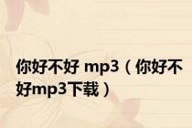 你好不好 mp3（你好不好mp3下载）