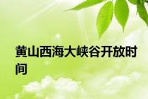 黄山西海大峡谷开放时间