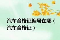 汽车合格证编号在哪（汽车合格证）