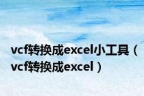 vcf转换成excel小工具（vcf转换成excel）