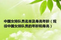 中国女排队员名单及身高年龄（现役中国女排队员的年龄和身高）