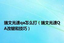 瑞文光速qa怎么打（瑞文光速QA改键和技巧）