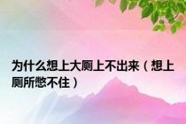 为什么想上大厕上不出来（想上厕所憋不住）