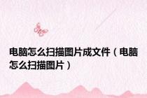 电脑怎么扫描图片成文件（电脑怎么扫描图片）