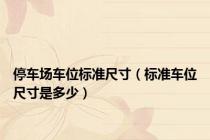停车场车位标准尺寸（标准车位尺寸是多少）