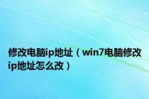 修改电脑ip地址（win7电脑修改ip地址怎么改）