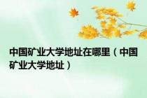 中国矿业大学地址在哪里（中国矿业大学地址）