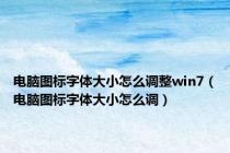 电脑图标字体大小怎么调整win7（电脑图标字体大小怎么调）