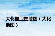 大化县卫星地图（大化地图）