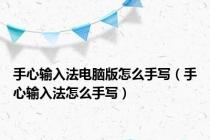 手心输入法电脑版怎么手写（手心输入法怎么手写）