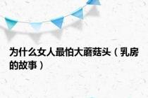 为什么女人最怕大蘑菇头（乳房的故事）