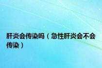 肝炎会传染吗（急性肝炎会不会传染）