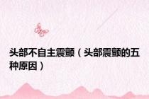头部不自主震颤（头部震颤的五种原因）