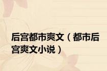 后宫都市爽文（都市后宫爽文小说）