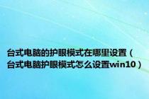 台式电脑的护眼模式在哪里设置（台式电脑护眼模式怎么设置win10）