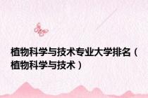 植物科学与技术专业大学排名（植物科学与技术）
