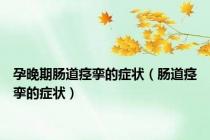 孕晚期肠道痉挛的症状（肠道痉挛的症状）