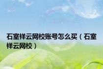 石室祥云网校账号怎么买（石室祥云网校）