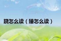 跷怎么读（臻怎么读）