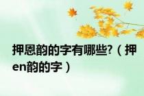 押恩韵的字有哪些?（押en韵的字）