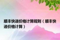 顺丰快递价格计算规则（顺丰快递价格计算）