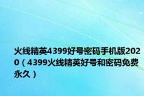 火线精英4399好号密码手机版2020（4399火线精英好号和密码免费永久）