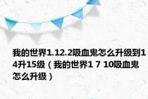 我的世界1.12.2吸血鬼怎么升级到14升15级（我的世界1 7 10吸血鬼怎么升级）