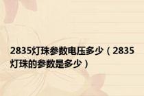 2835灯珠参数电压多少（2835灯珠的参数是多少）