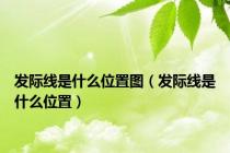 发际线是什么位置图（发际线是什么位置）