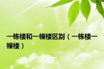 一栋楼和一幢楼区别（一栋楼一幢楼）