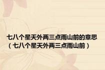 七八个星天外两三点雨山前的意思（七八个星天外两三点雨山前）