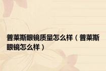 普莱斯眼镜质量怎么样（普莱斯眼镜怎么样）