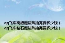qq飞车高级魔法阵抽完要多少钱（qq飞车钻石魔法阵抽完要多少钱）