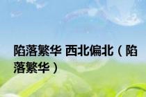 陷落繁华 西北偏北（陷落繁华）
