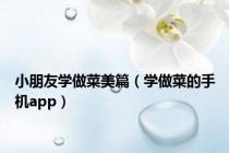 小朋友学做菜美篇（学做菜的手机app）
