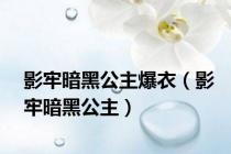 影牢暗黑公主爆衣（影牢暗黑公主）