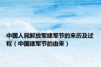 中国人民解放军建军节的来历及过程（中国建军节的由来）