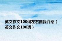 英文作文100词左右自我介绍（英文作文100词）