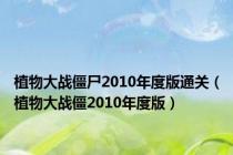 植物大战僵尸2010年度版通关（植物大战僵2010年度版）