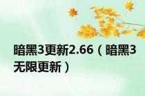 暗黑3更新2.66（暗黑3无限更新）