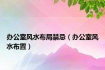 办公室风水布局禁忌（办公室风水布置）